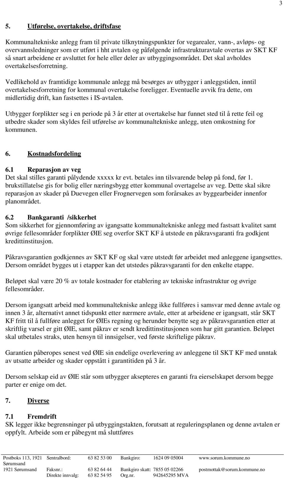 Vedlikehold av framtidige kommunale anlegg må besørges av utbygger i anleggstiden, inntil overtakelsesforretning for kommunal overtakelse foreligger.