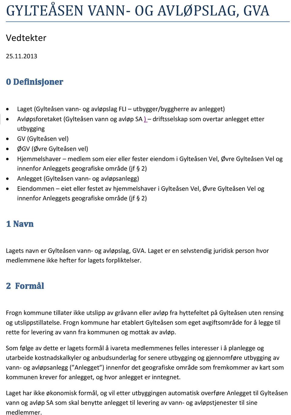 (Gylteåsen vel) ØGV (Øvre Gylteåsen vel) Hjemmelshaver medlem som eier eller fester eiendom i Gylteåsen Vel, Øvre Gylteåsen Vel og innenfor Anleggets geografiske område (jf 2) Anlegget (Gylteåsen