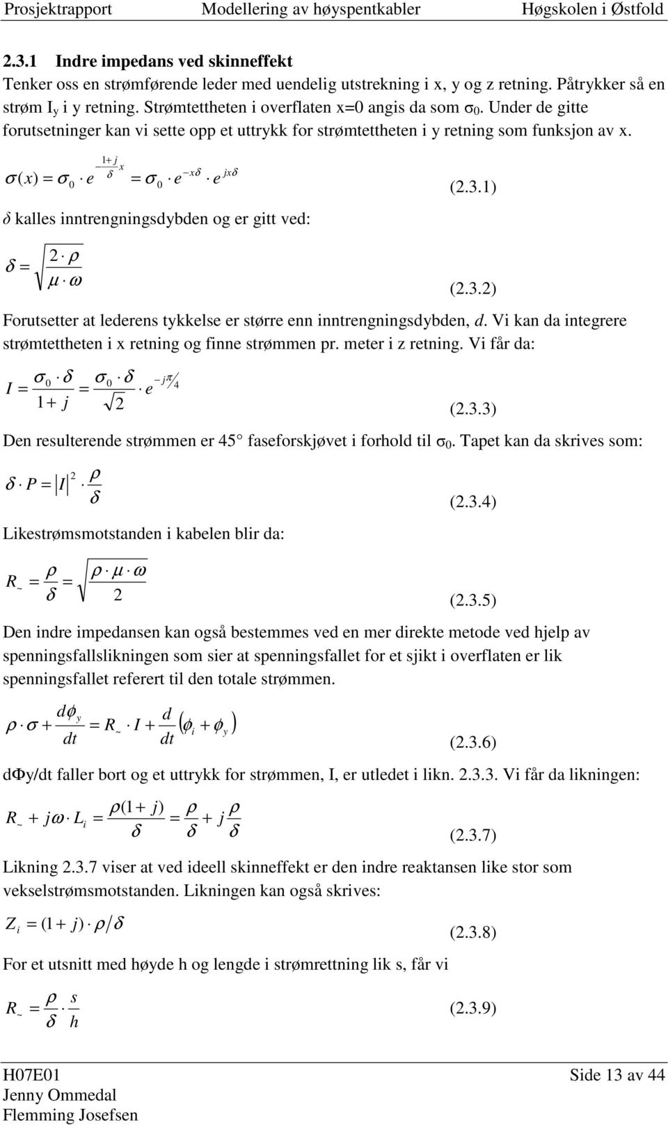 . Foutsette at ledees tykkelse e støe e itegigsdybde, d. Vi ka da itegee stømtetthete i etig og fie stømme p. mete i z etig. Vi få da: σ δ σ δ e j j 4.