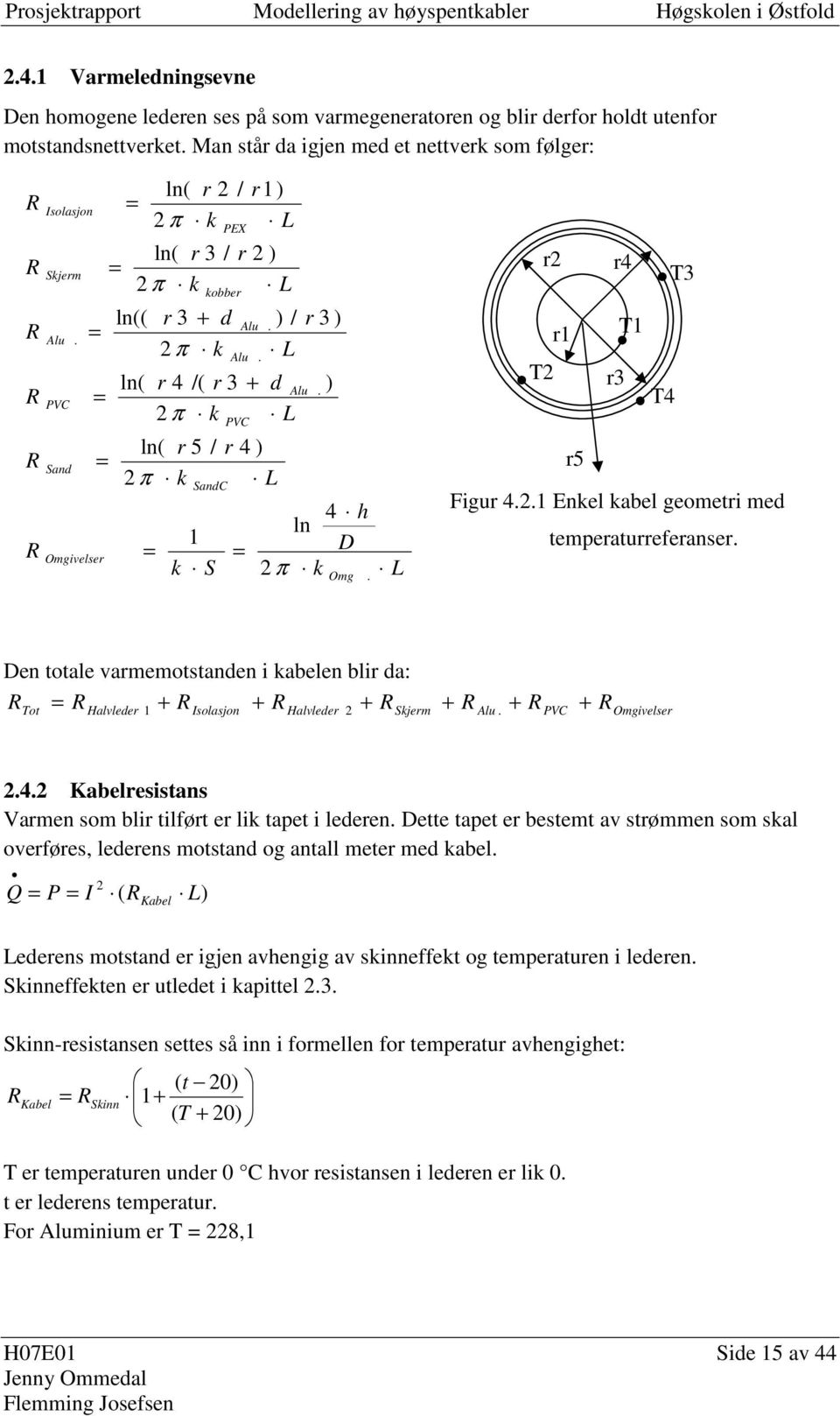 L 4 T T T T4 5 Figu 4.. Ekel kabel geometi med tempeatuefease. De totale vamemotstade i kabele bli da: Tot Halvlede solasjo Halvlede Skjem Alu. PVC Omgivelse.4. abelesistas Vame som bli tilføt e lik tapet i ledee.