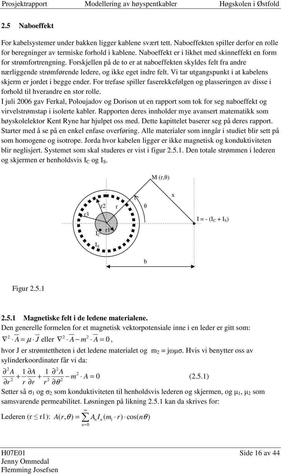 Vi ta utgagspukt i at kabeles skjem e jodet i begge ede. Fo tefase spille faseekkefølge og plasseige av disse i fohold til hveade e sto olle.