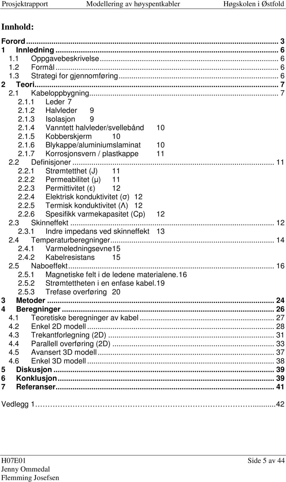 .5 Temisk koduktivitet Λ..6 Spesifikk vamekapasitet Cp. Skieffekt..... de impedas ved skieffekt.4 Tempeatubeegige... 4.4. Vameledigseve 5.4. abelesistas 5.5 Naboeffekt... 6.5. Magetiske felt i de ledee mateialee.