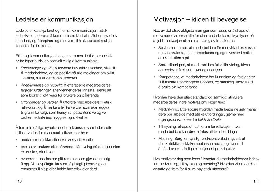 I etisk perspektiv er tre typer budskap spesielt viktig å kommunisere: Forventinger og tillit: Å forvente høy etisk standard, vise tillit til medarbeidere, og se positivt på alle meldinger om svikt i