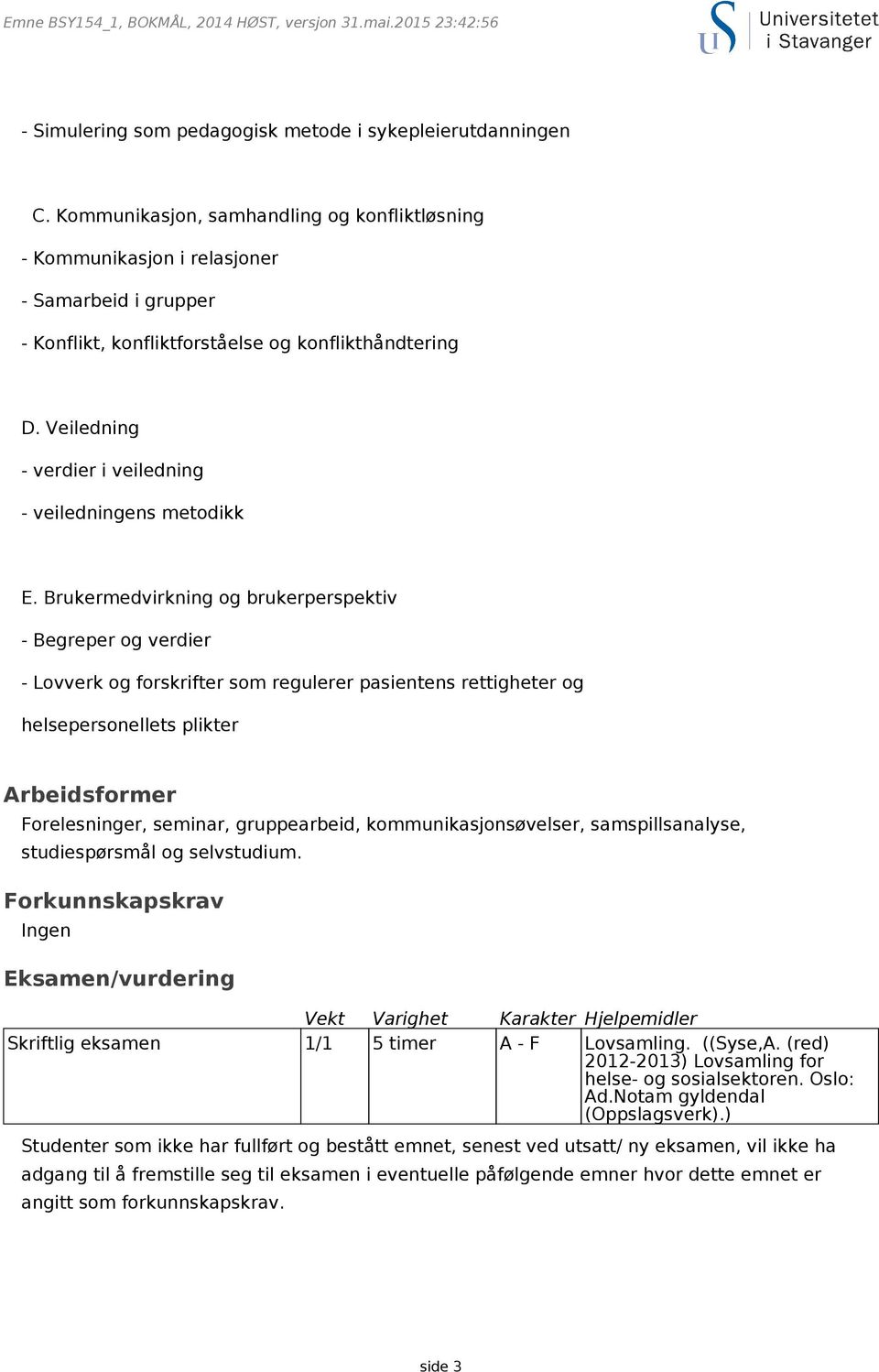 Veiledning - verdier i veiledning - veiledningens metodikk E.