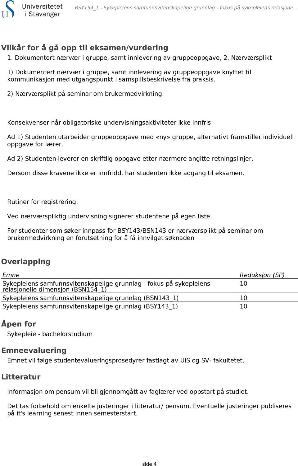 Nærværsplikt 1) Dokumentert nærvær i gruppe, samt innlevering av gruppeoppgave knyttet til kommunikasjon med utgangspunkt i samspillsbeskrivelse fra praksis.