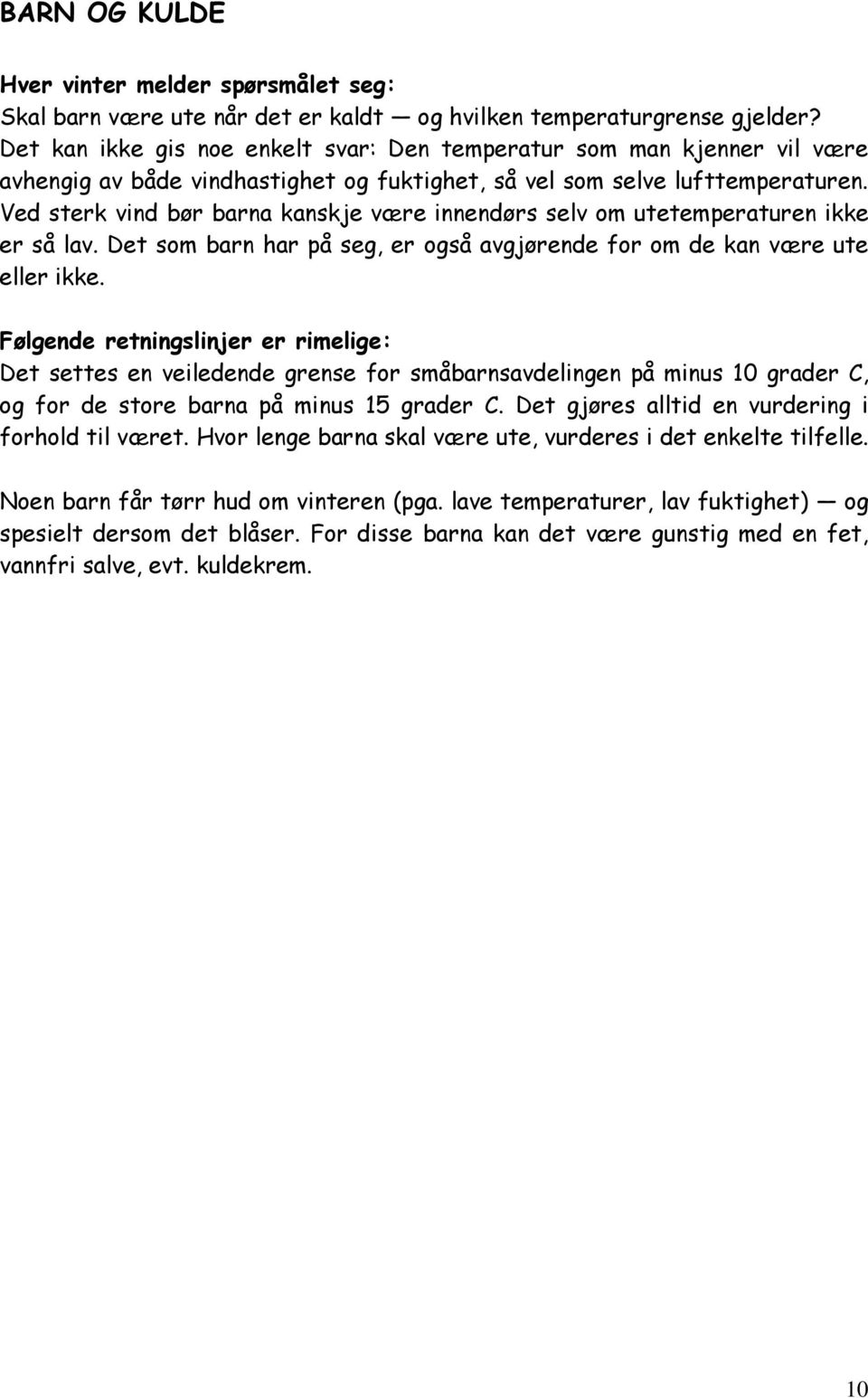 Ved sterk vind bør barna kanskje være innendørs selv om utetemperaturen ikke er så lav. Det som barn har på seg, er også avgjørende for om de kan være ute eller ikke.