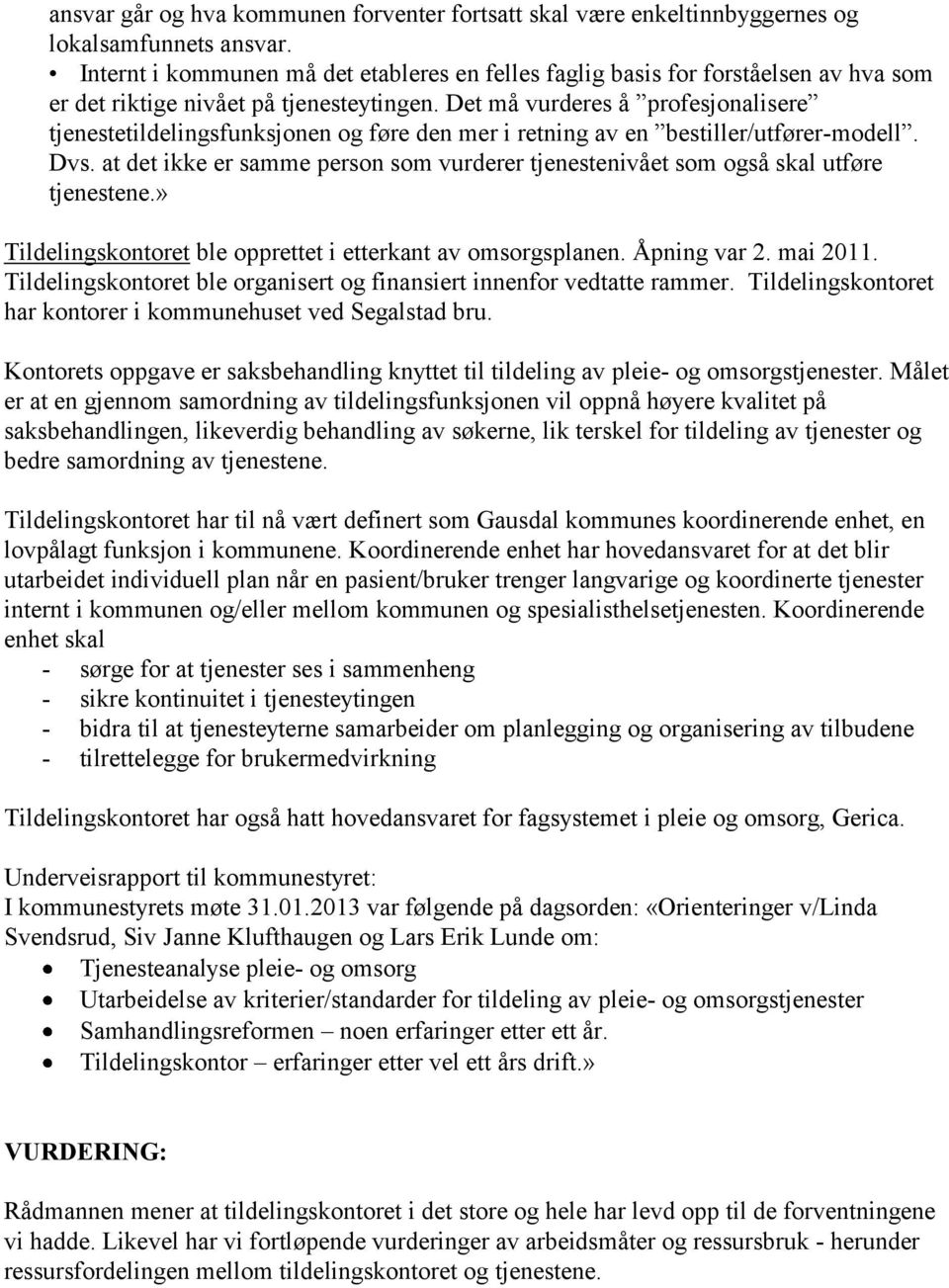 Det må vurderes å profesjonalisere tjenestetildelingsfunksjonen og føre den mer i retning av en bestiller/utfører-modell. Dvs.