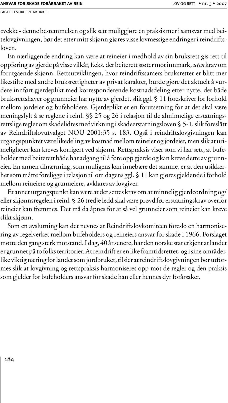 En nærliggende endring kan være at reineier i medhold av sin bruksrett gis rett til oppføring av gjerde på visse vilkår, f.eks. der beiterett støter mot innmark, uten krav om forutgående skjønn.