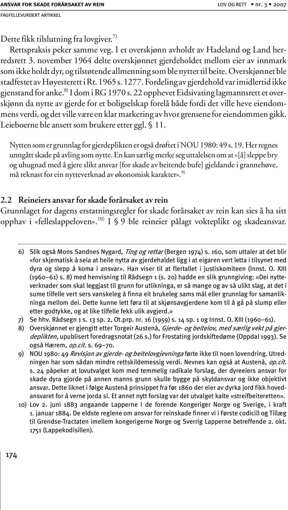 1277. Fordeling av gjerdehold var imidlertid ikke gjenstand for anke. 8) I dom i RG 1970 s.