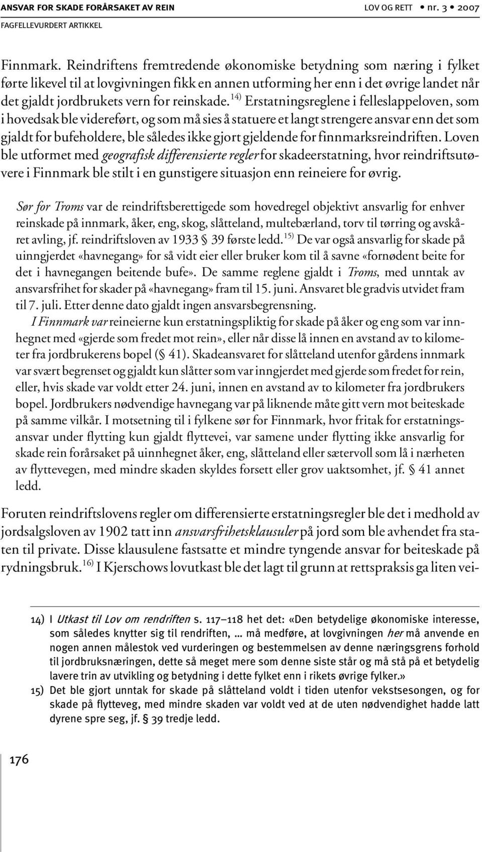 14) Erstatningsreglene i felleslappeloven, som i hovedsak ble videreført, og som må sies å statuere et langt strengere ansvar enn det som gjaldt for bufeholdere, ble således ikke gjort gjeldende for