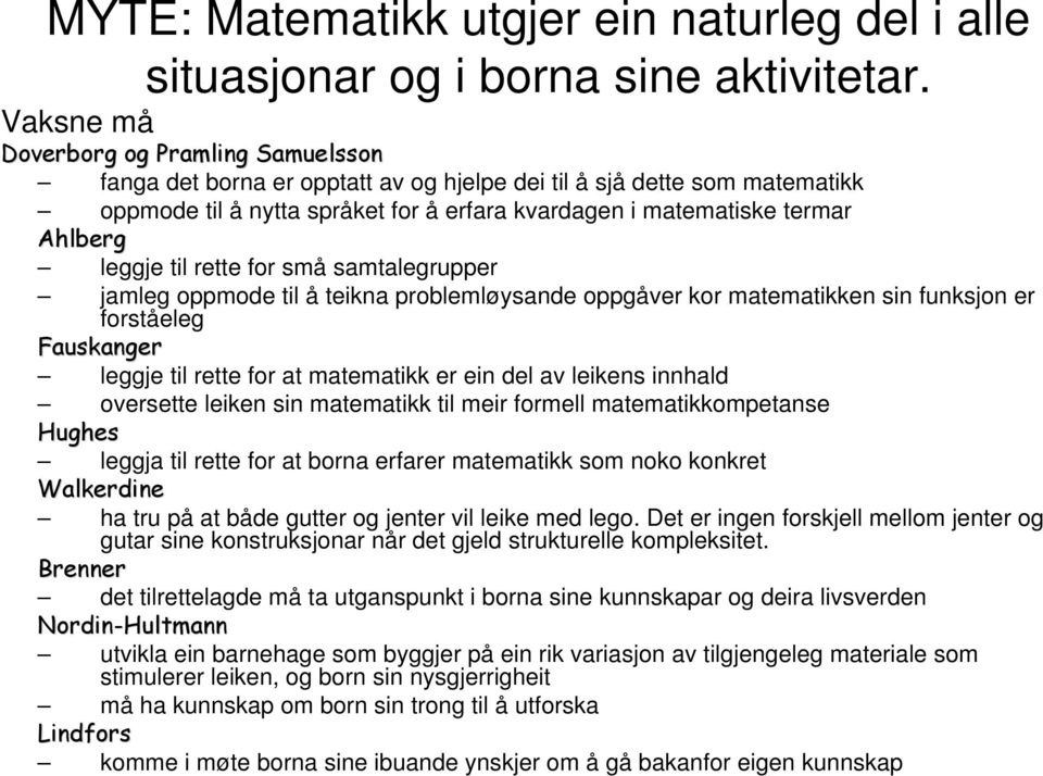 leggje til rette for små samtalegrupper jamleg oppmode til å teikna problemløysande oppgåver kor matematikken sin funksjon er forståeleg Fauskanger leggje til rette for at matematikk er ein del av