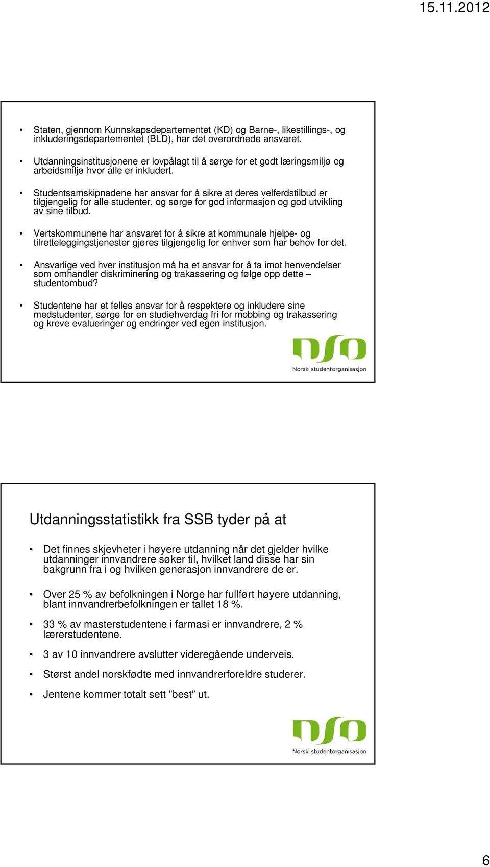 Studentsamskipnadene har ansvar for å sikre at deres velferdstilbud er tilgjengelig for alle studenter, og sørge for god informasjon og god utvikling av sine tilbud.