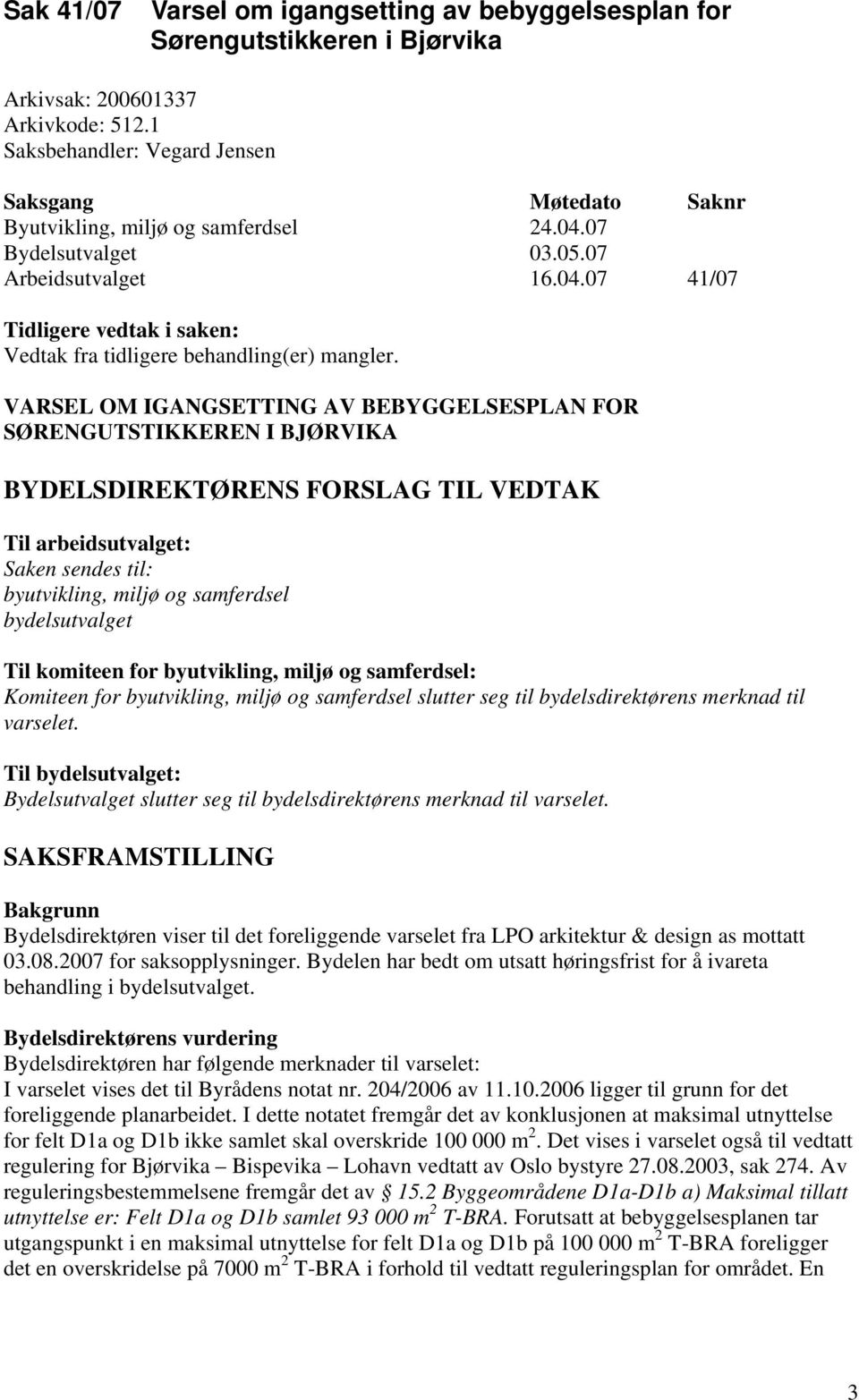 VARSEL OM IGANGSETTING AV BEBYGGELSESPLAN FOR SØRENGUTSTIKKEREN I BJØRVIKA BYDELSDIREKTØRENS FORSLAG TIL VEDTAK Til arbeidsutvalget: Saken sendes til: byutvikling, miljø og samferdsel bydelsutvalget