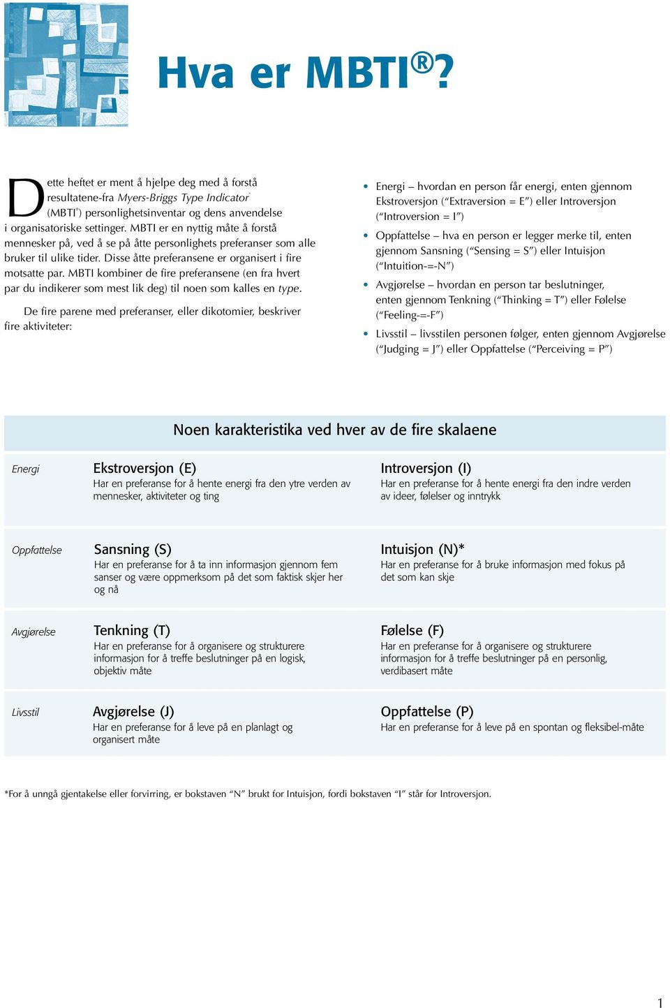 MBTI kombiner de fire preferansene (en fra hvert par du indikerer som mest lik deg) til noen som kalles en type.