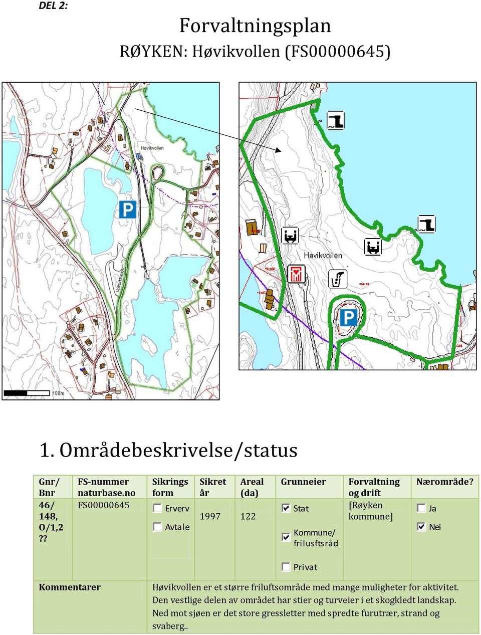 [Røyken kommune] Nærområde? Ja Nei Privat Kommentarer Høvikvollen er et større friluftsområde med mange muligheter for aktivitet.