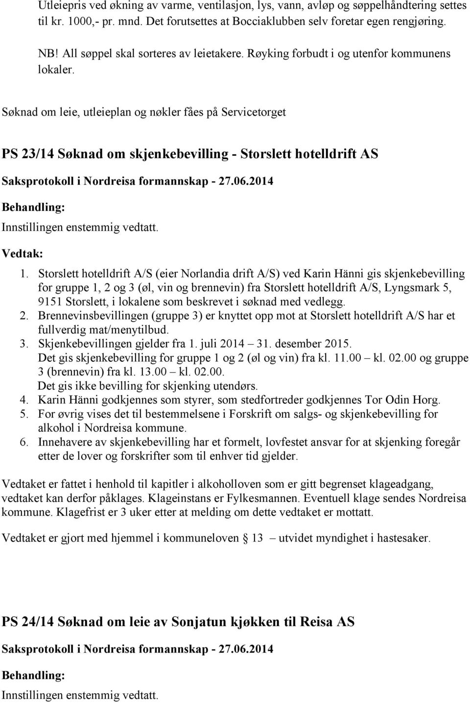 Søknad om leie, utleieplan og nøkler fåes på Servicetorget PS 23/14 Søknad om skjenkebevilling - Storslett hotelldrift AS 1.