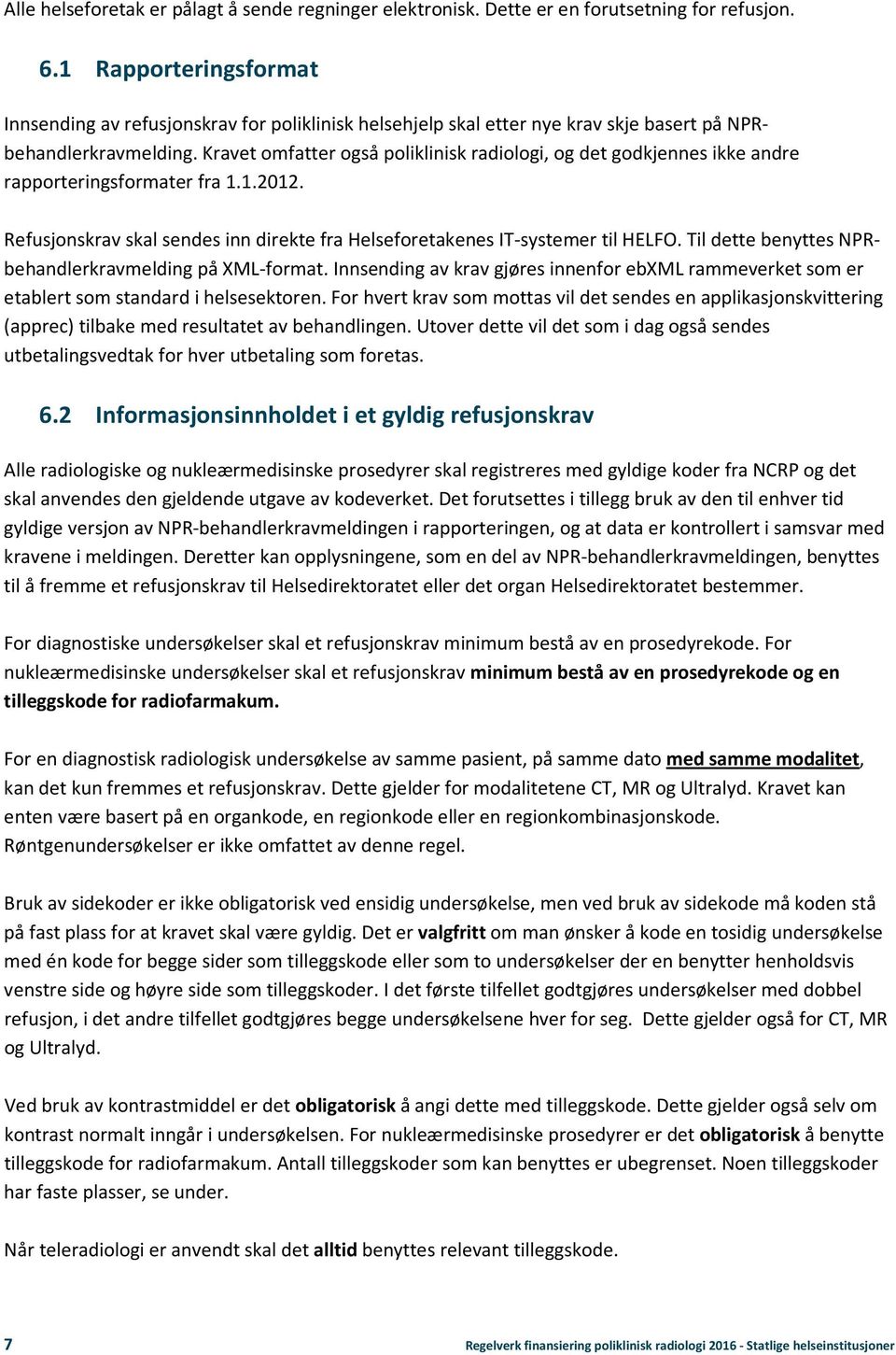 Kravet omfatter også poliklinisk radiologi, og det godkjennes ikke andre rapporteringsformater fra 1.1.2012. Refusjonskrav skal sendes inn direkte fra Helseforetakenes IT-systemer til HELFO.