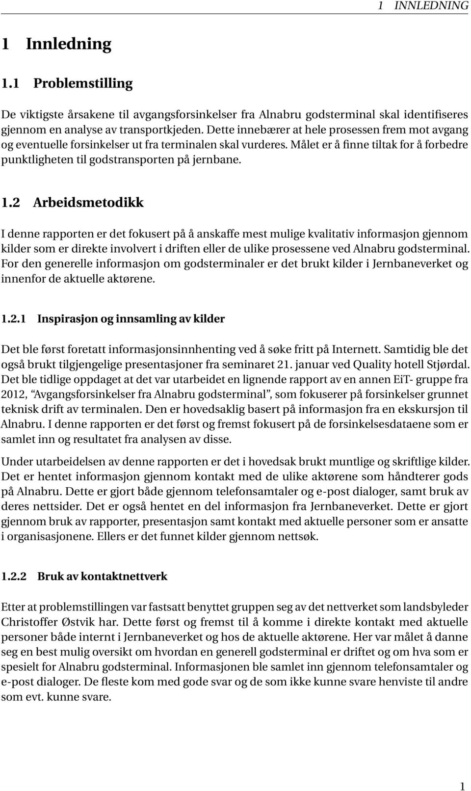 2 Arbeidsmetodikk I denne rapporten er det fokusert på å anskaffe mest mulige kvalitativ informasjon gjennom kilder som er direkte involvert i driften eller de ulike prosessene ved Alnabru