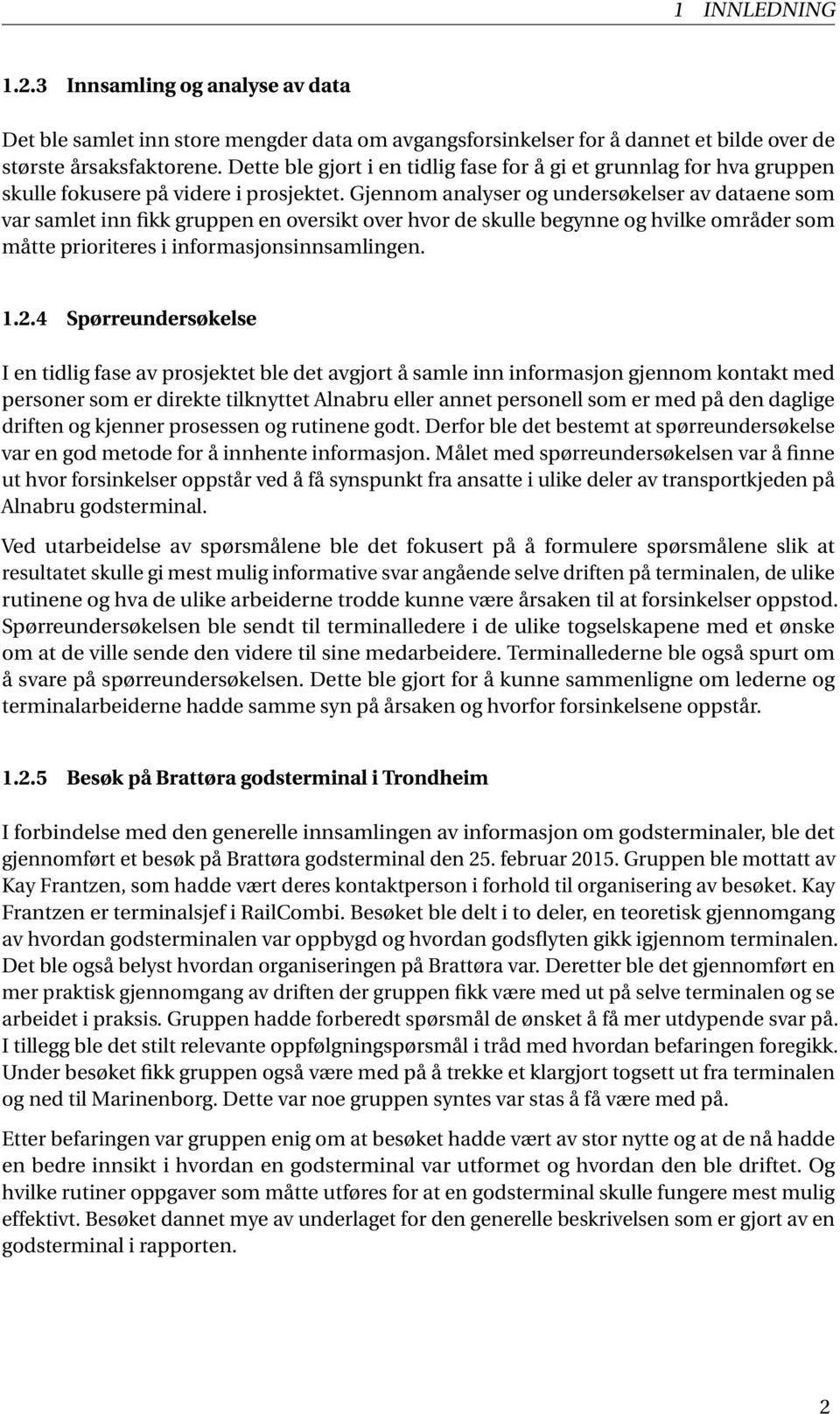 Gjennom analyser og undersøkelser av dataene som var samlet inn fikk gruppen en oversikt over hvor de skulle begynne og hvilke områder som måtte prioriteres i informasjonsinnsamlingen. 1.2.