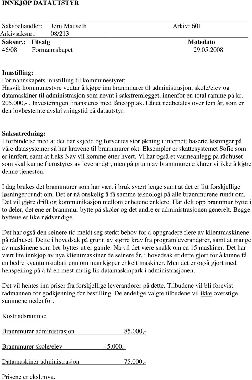 saksfremlegget, innenfor en total ramme på kr. 205.000,-. Investeringen finansieres med låneopptak. Lånet nedbetales over fem år, som er den lovbestemte avskrivningstid på datautstyr.