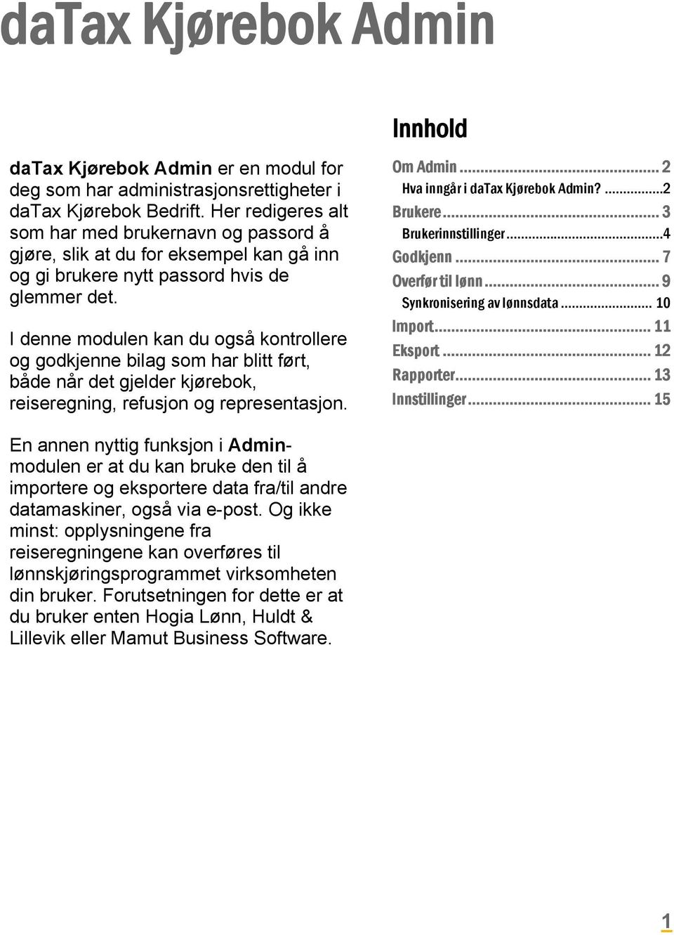 I denne modulen kan du også kontrollere og godkjenne bilag som har blitt ført, både når det gjelder kjørebok, reiseregning, refusjon og representasjon. Om Admin... 2 Hva inngår i datax Kjørebok Admin?