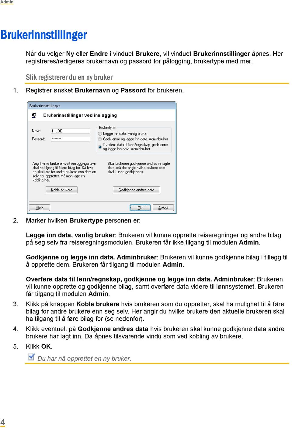 Marker hvilken Brukertype personen er: Legge inn data, vanlig bruker: Brukeren vil kunne opprette reiseregninger og andre bilag på seg selv fra reiseregningsmodulen.