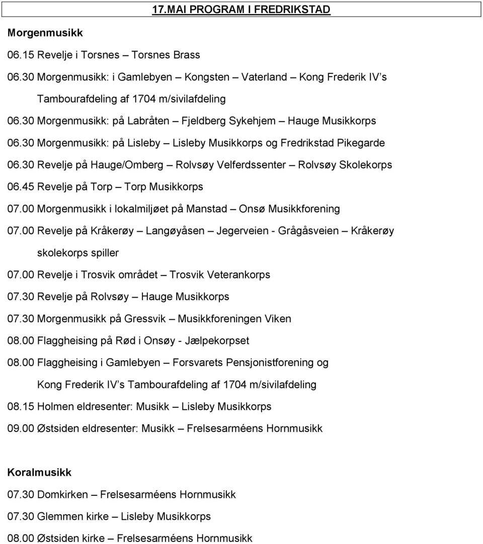 30 Revelje på Hauge/Omberg Rolvsøy Velferdssenter Rolvsøy Skolekorps 06.45 Revelje på Torp Torp Musikkorps 07.00 Morgenmusikk i lokalmiljøet på Manstad Onsø Musikkforening 07.