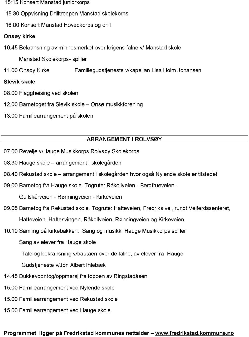 00 Flaggheising ved skolen 12.00 Barnetoget fra Slevik skole Onsø musikkforening 13.00 Familiearrangement på skolen ARRANGEMENT I ROLVSØY 07.00 Revelje v/hauge Musikkorps Rolvsøy Skolekorps 08.