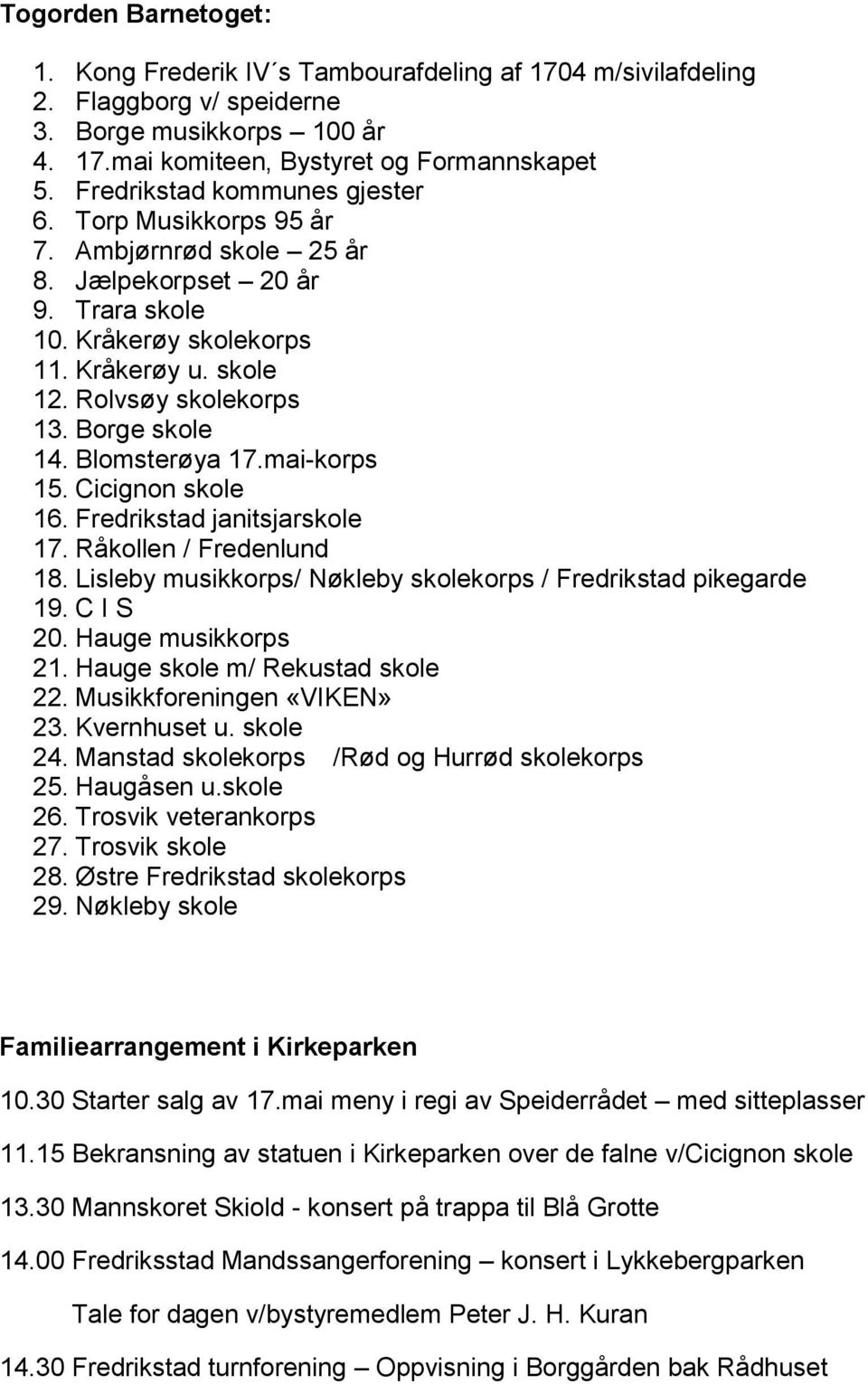 Borge skole 14. Blomsterøya 17.mai-korps 15. Cicignon skole 16. Fredrikstad janitsjarskole 17. Råkollen / Fredenlund 18. Lisleby musikkorps/ Nøkleby skolekorps / Fredrikstad pikegarde 19. C I S 20.