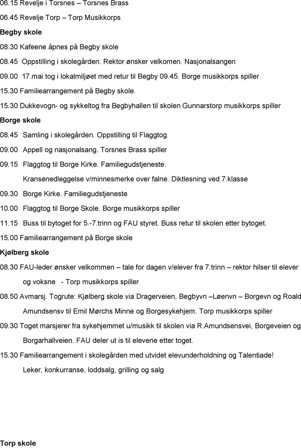 45 Samling i skolegården. Oppstilling til Flaggtog 09.00 Appell og nasjonalsang. Torsnes Brass spiller 09.15 Flaggtog til Borge Kirke. Familiegudstjeneste. Kransenedleggelse v/minnesmerke over falne.