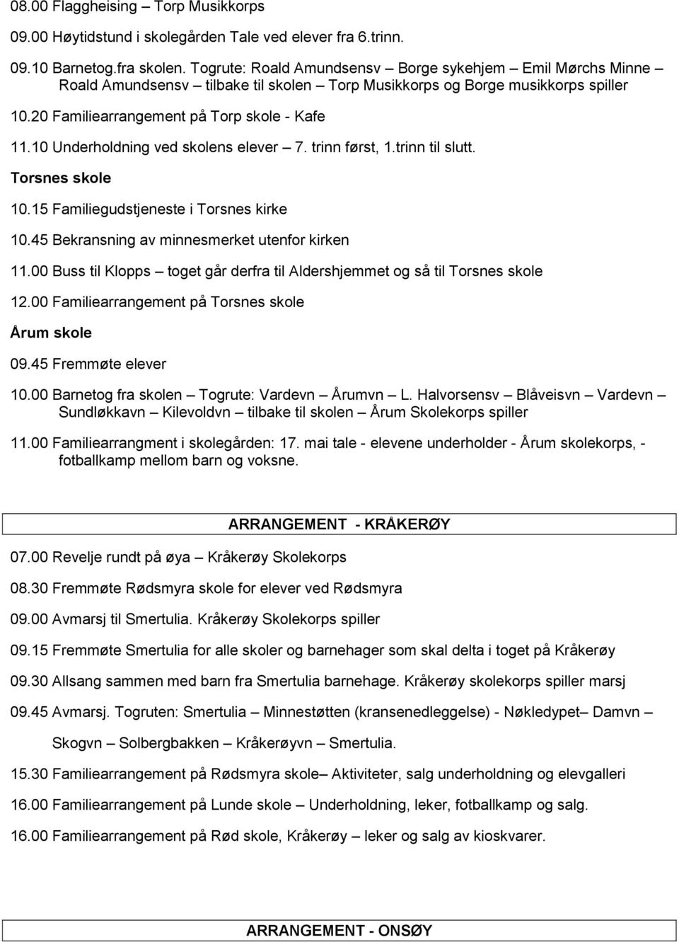 10 Underholdning ved skolens elever 7. trinn først, 1.trinn til slutt. Torsnes skole 10.15 Familiegudstjeneste i Torsnes kirke 10.45 Bekransning av minnesmerket utenfor kirken 11.