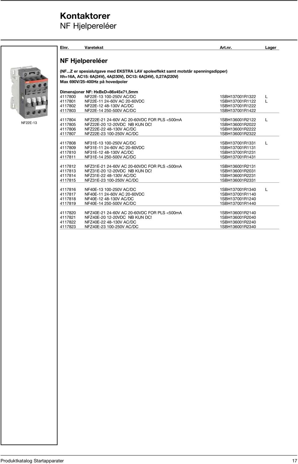 HxBxD=86x45x71,5mm 4117800 NF22E-13 100-250V AC/DC 1SBH137001R1322 L 471,00 4117801 NF22E-11 24-60V AC 20-60VDC 1SBH137001R1122 L 471,00 4117802 NF22E-12 48-130V AC/DC 1SBH137001R1222 515,00 4117803