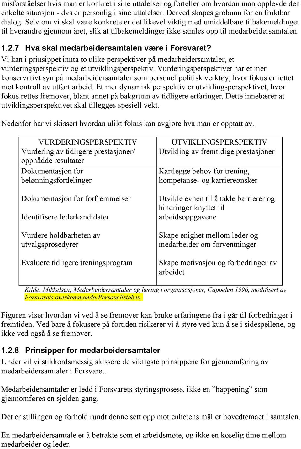 7 Hva skal medarbeidersamtalen være i Forsvaret? Vi kan i prinsippet innta to ulike perspektiver på medarbeidersamtaler, et vurderingsperspektiv og et utviklingsperspektiv.