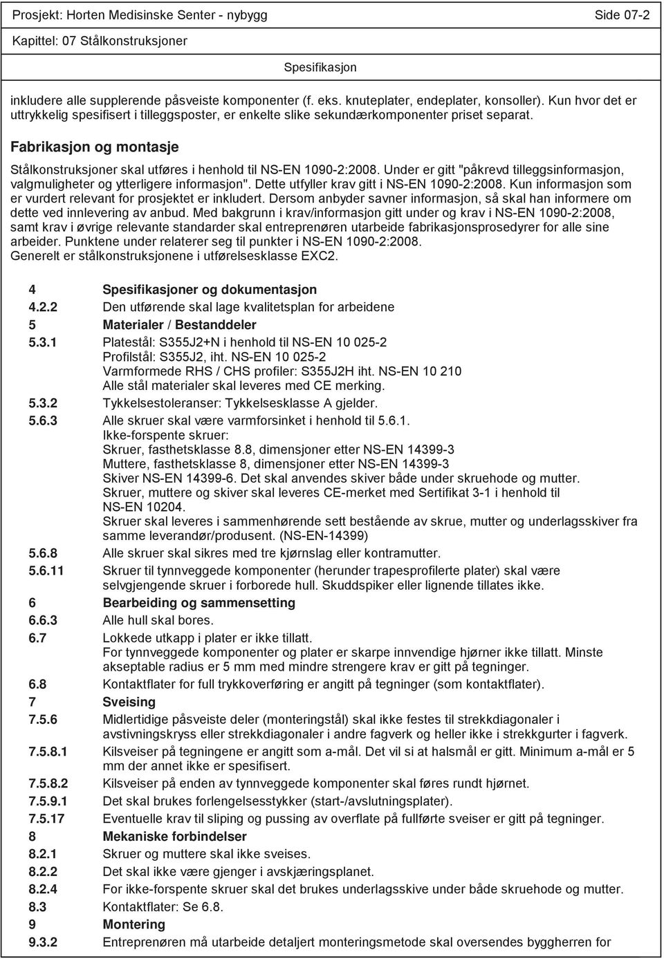 Fabrikasjon og montasje Spesifikasjon Stålkonstruksjoner skal utføres i henhold til NS-EN 1090-2:2008. Under er gitt "påkrevd tilleggsinformasjon, valgmuligheter og ytterligere informasjon".