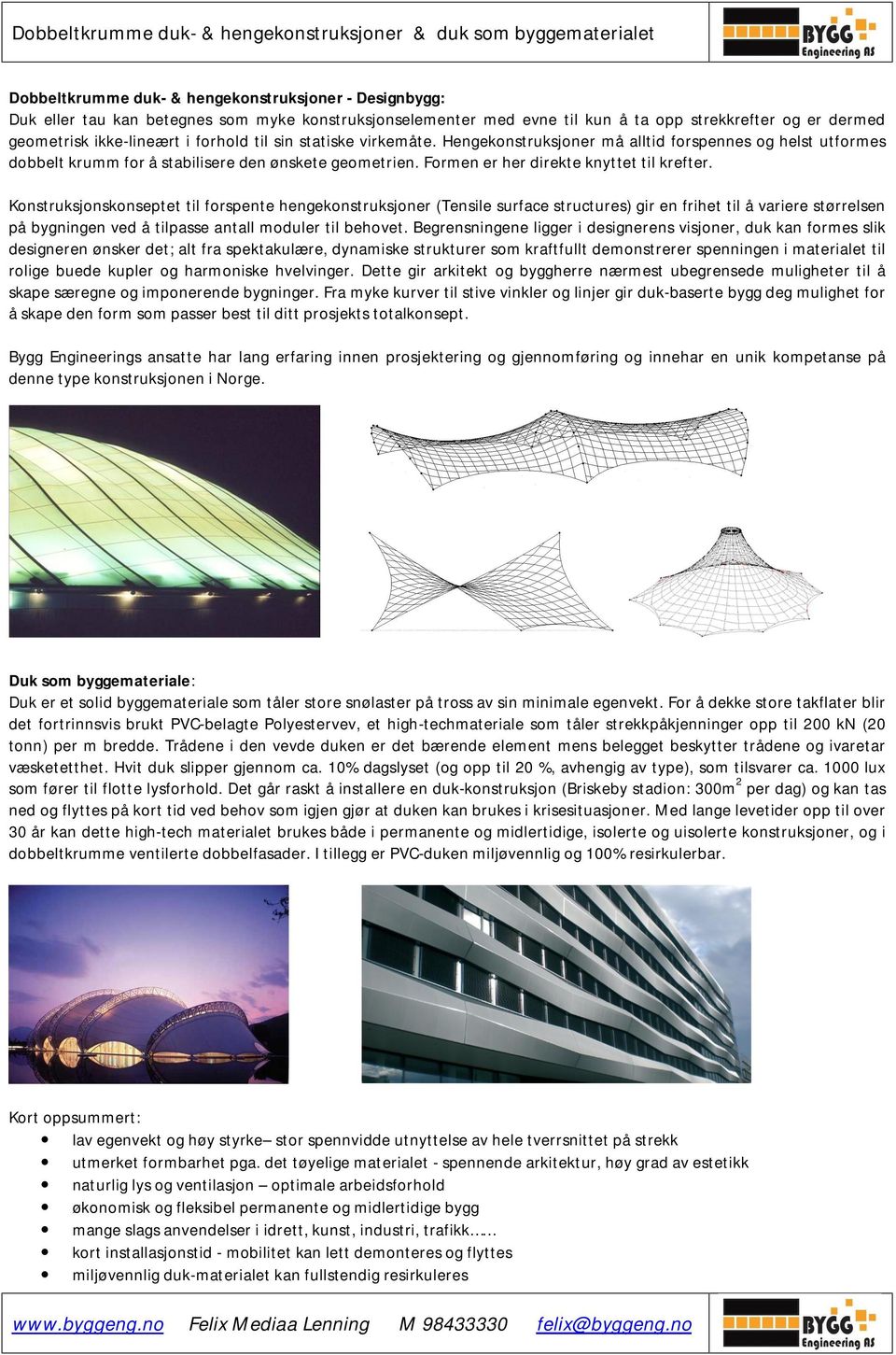 Konstruksjonskonseptet til forspente hengekonstruksjoner (Tensile surface structures) gir en frihet til å variere størrelsen på bygningen ved å tilpasse antall moduler til behovet.