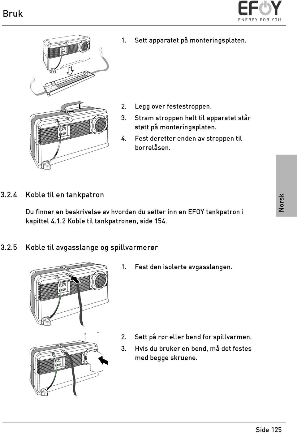 4 Koble til en tankpatron Du finner en beskrivelse av hvordan du setter inn en EFOY tankpatron i kapittel 4.1.