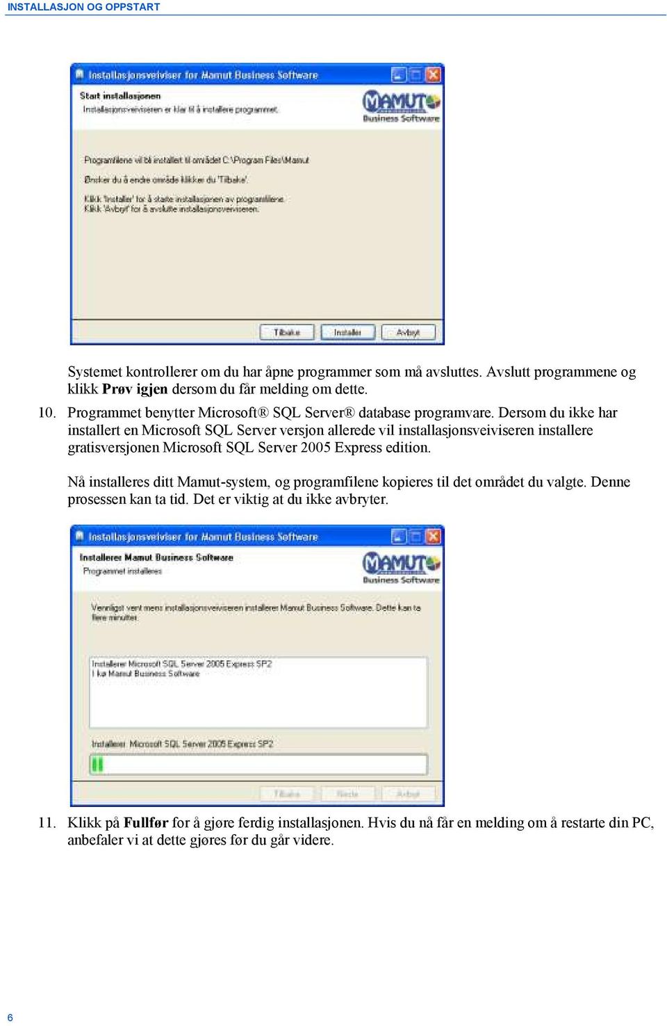 Dersom du ikke har installert en Microsoft SQL Server versjon allerede vil installasjonsveiviseren installere gratisversjonen Microsoft SQL Server 2005 Express edition.