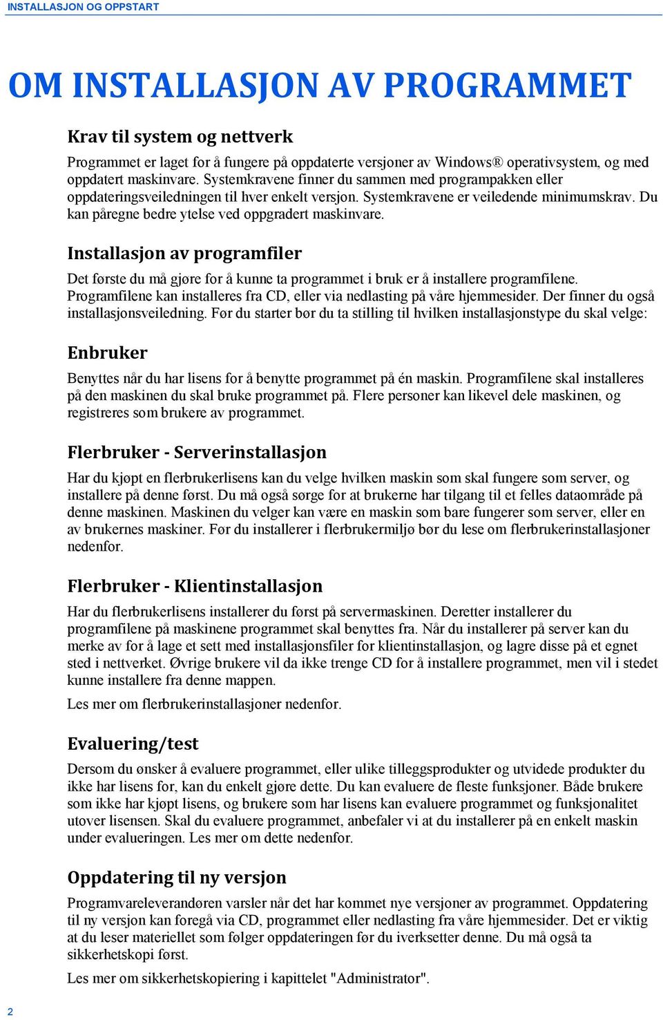 Du kan påregne bedre ytelse ved oppgradert maskinvare. Installasjon av programfiler Det første du må gjøre for å kunne ta programmet i bruk er å installere programfilene.