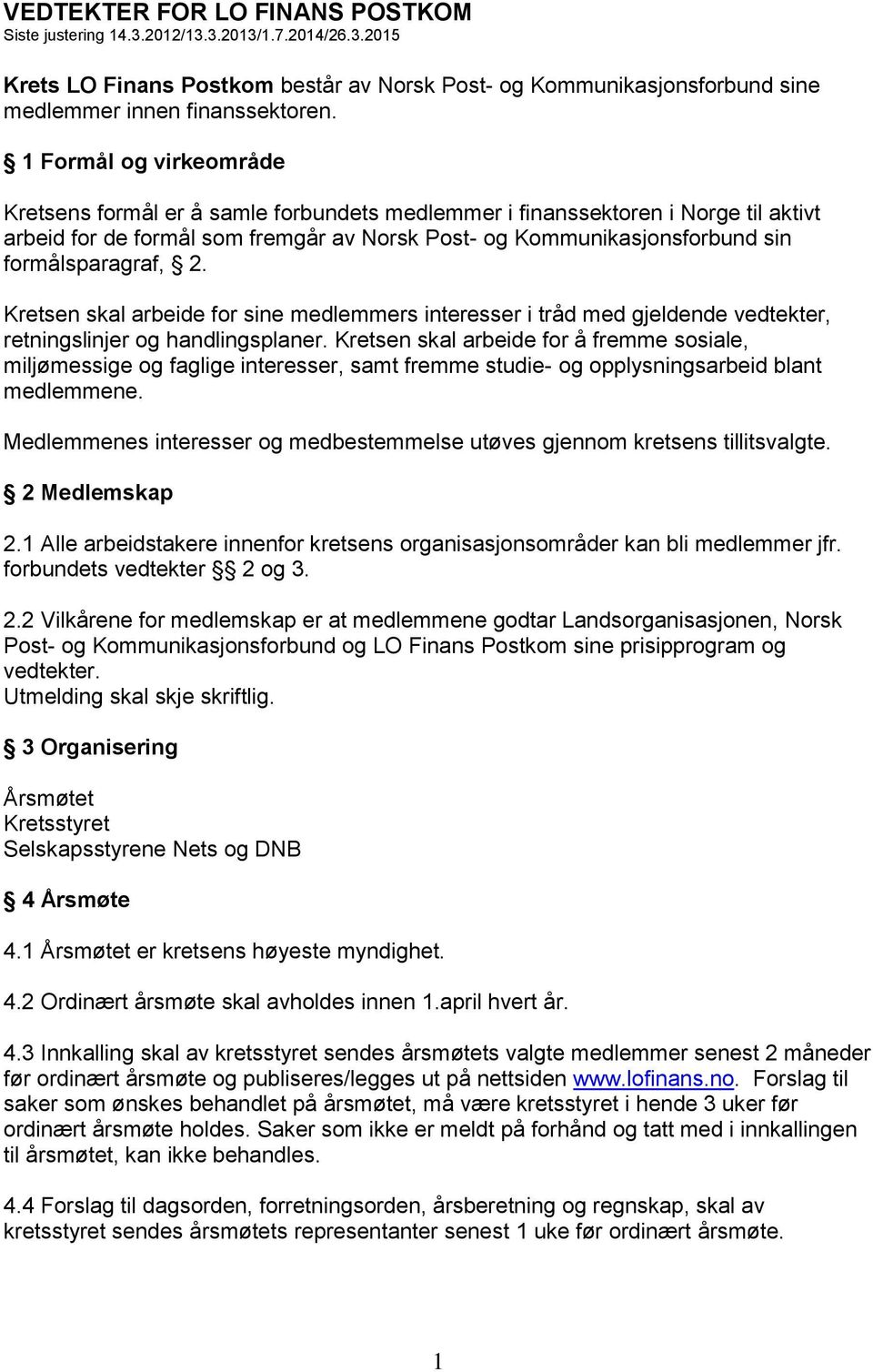 formålsparagraf, 2. Kretsen skal arbeide for sine medlemmers interesser i tråd med gjeldende vedtekter, retningslinjer og handlingsplaner.