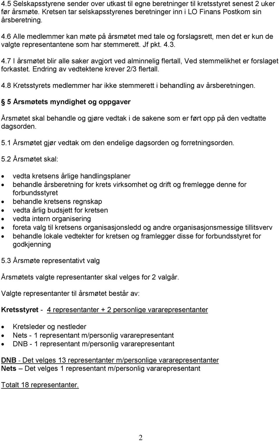 3. 4.7 I årsmøtet blir alle saker avgjort ved alminnelig flertall, Ved stemmelikhet er forslaget forkastet. Endring av vedtektene krever 2/3 flertall. 4.8 Kretsstyrets medlemmer har ikke stemmerett i behandling av årsberetningen.