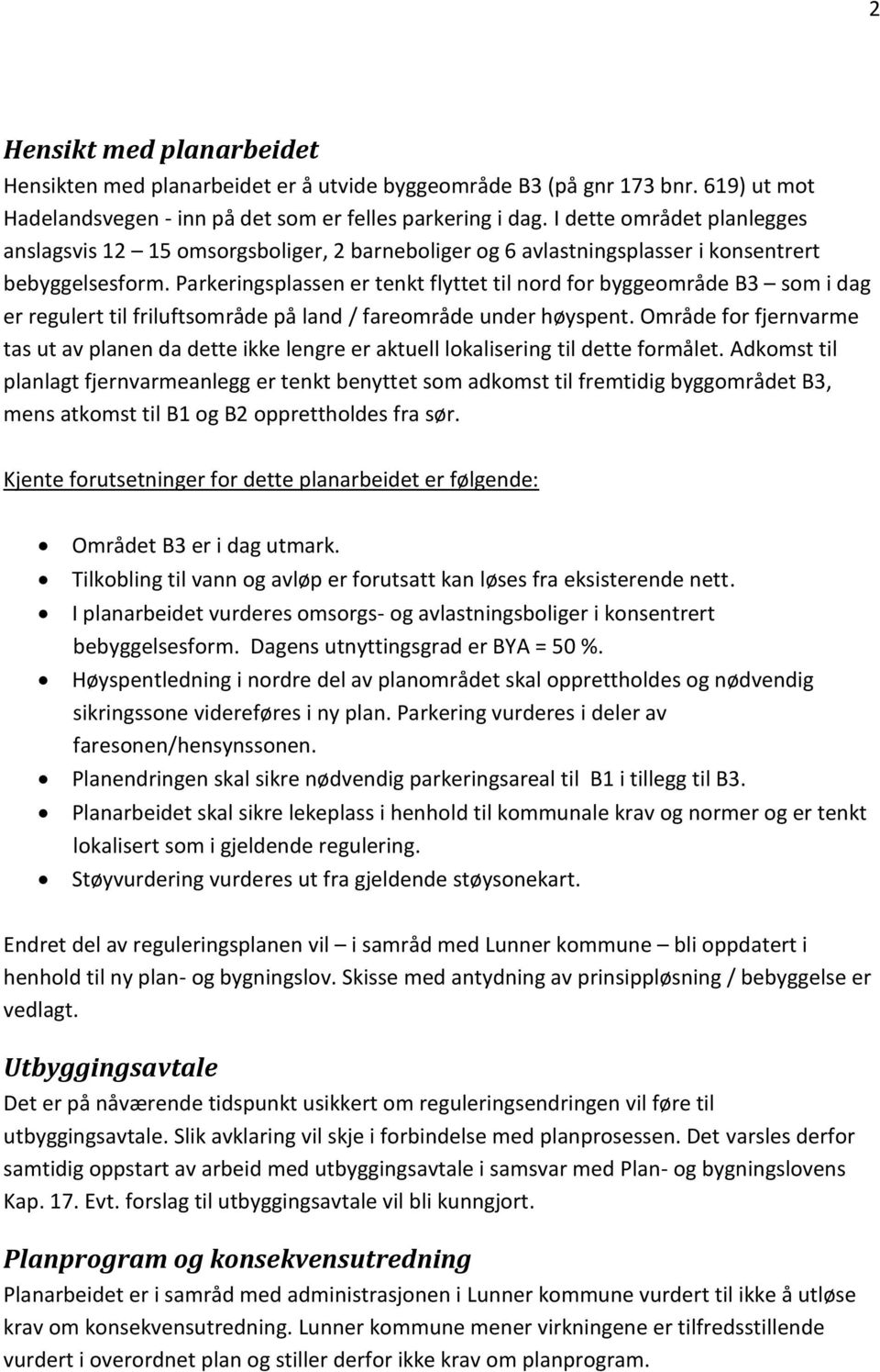 Parkeringsplassen er tenkt flyttet til nord for byggeområde B3 som i dag er regulert til friluftsområde på land / fareområde under høyspent.