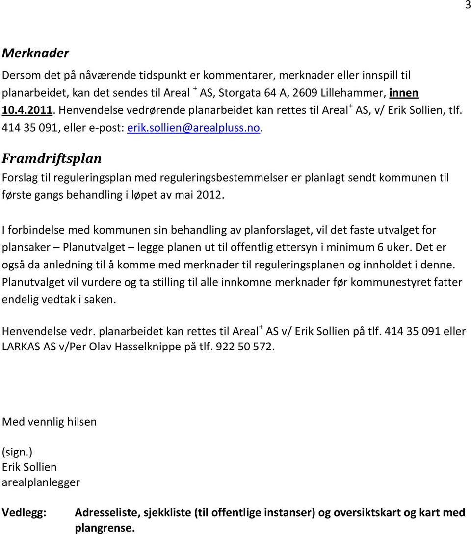 Framdriftsplan Forslag til reguleringsplan med reguleringsbestemmelser er planlagt sendt kommunen til første gangs behandling i løpet av mai 2012.