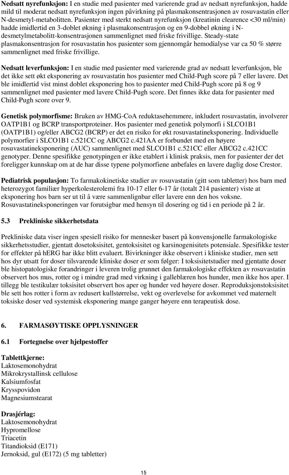 Pasienter med sterkt nedsatt nyrefunksjon (kreatinin clearence <30 ml/min) hadde imidlertid en 3-doblet økning i plasmakonsentrasjon og en 9-dobbel økning i N- desmetylmetabolitt-konsentrasjonen