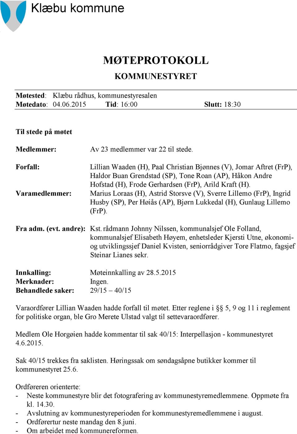 Lillian Waaden (H), Paal Christian Bjønnes (V), Jomar Aftret (FrP), Haldor Buan Grendstad (SP), Tone Roan (AP), Håkon Andre Hofstad (H), Frode Gerhardsen (FrP), Arild Kraft (H).