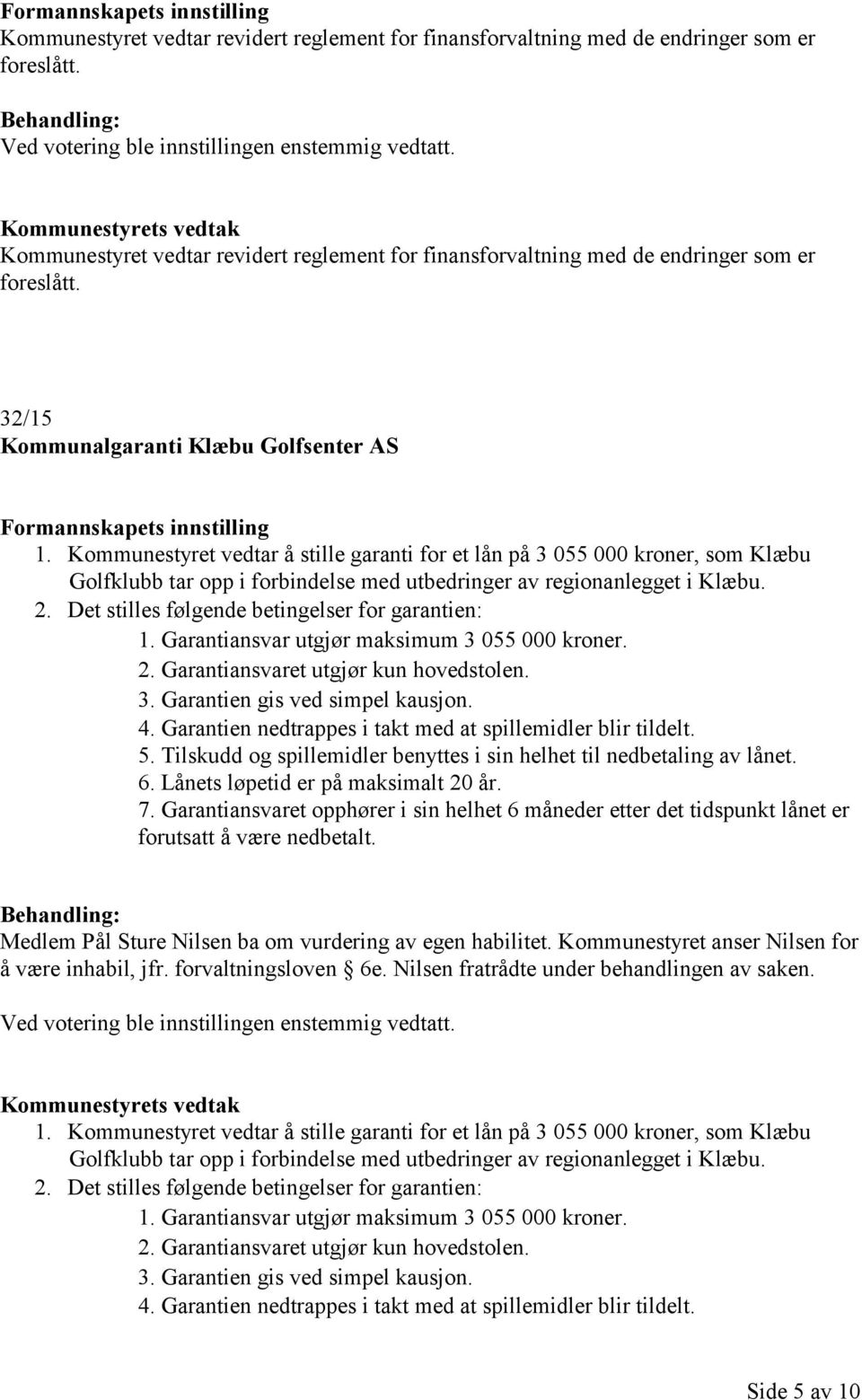 2. Det stilles følgende betingelser for garantien: 1. Garantiansvar utgjør maksimum 3 055 000 kroner. 2. Garantiansvaret utgjør kun hovedstolen. 3. Garantien gis ved simpel kausjon. 4.