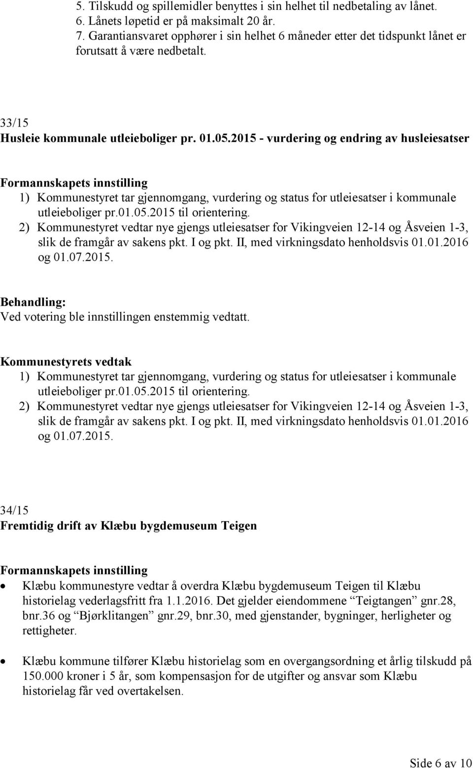 2015 - vurdering og endring av husleiesatser 1) Kommunestyret tar gjennomgang, vurdering og status for utleiesatser i kommunale utleieboliger pr.01.05.2015 til orientering.