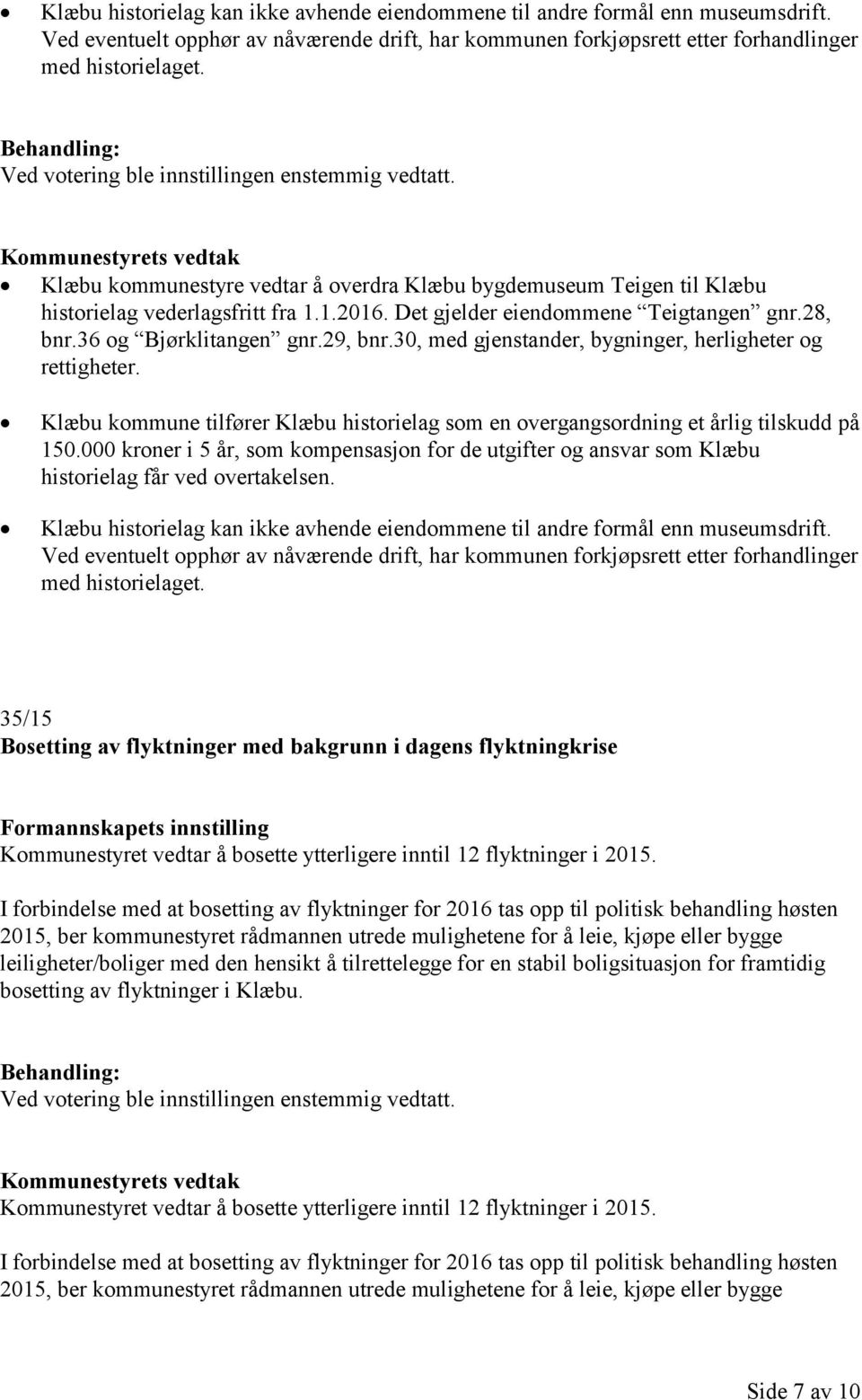 30, med gjenstander, bygninger, herligheter og rettigheter. Klæbu kommune tilfører Klæbu historielag som en overgangsordning et årlig tilskudd på 150.