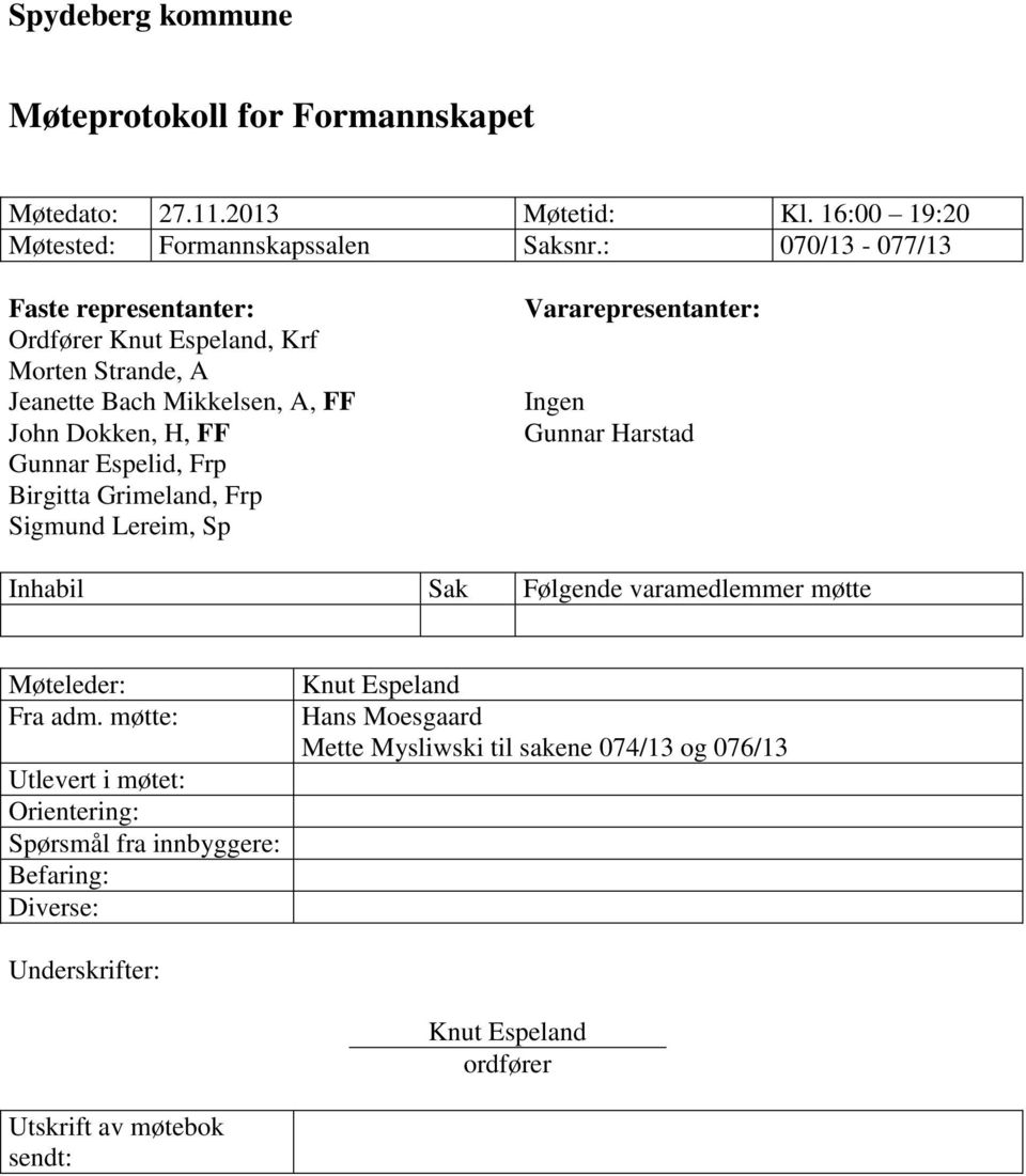 Grimeland, Frp Sigmund Lereim, Sp Vararepresentanter: Ingen Gunnar Harstad Inhabil Sak Følgende varamedlemmer møtte Møteleder: Fra adm.