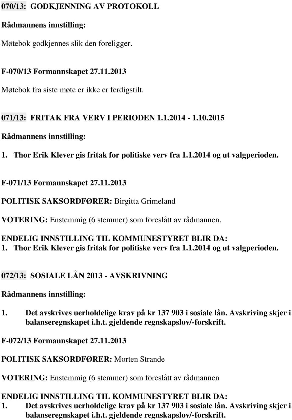 2013 POLITISK SAKSORDFØRER: Birgitta Grimeland VOTERING: Enstemmig (6 stemmer) som foreslått av rådmannen. 1. Thor Erik Klever gis fritak for politiske verv fra 1.1.2014 og ut valgperioden.