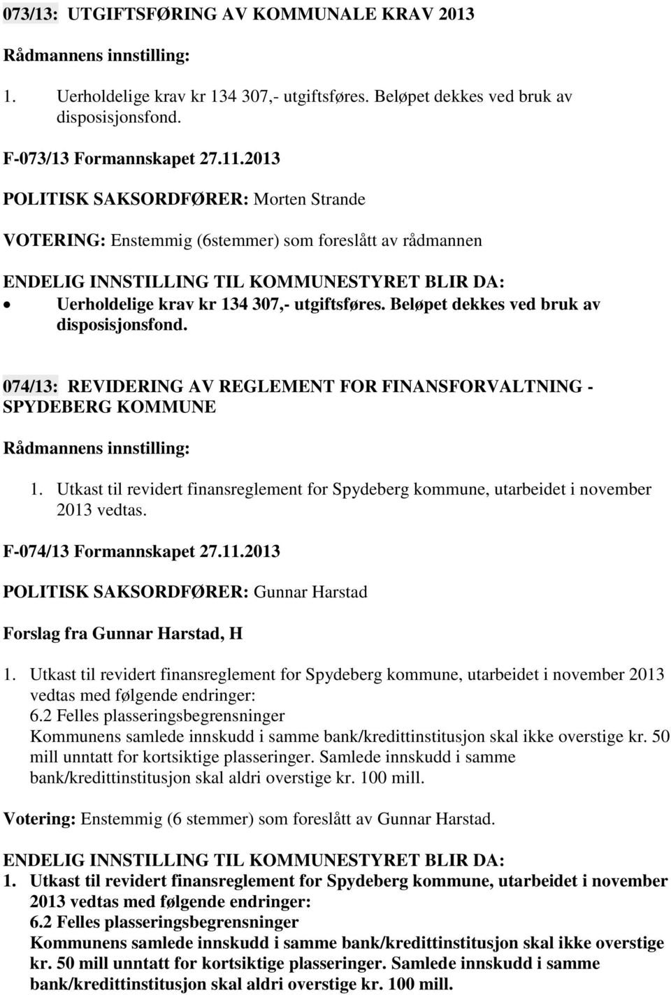 074/13: REVIDERING AV REGLEMENT FOR FINANSFORVALTNING - SPYDEBERG KOMMUNE 1. Utkast til revidert finansreglement for Spydeberg kommune, utarbeidet i november 2013 vedtas. F-074/13 Formannskapet 27.11.